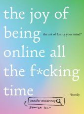 book The Joy of Being Online All the F*cking Time: The Art of Losing Your Mind (Literally)