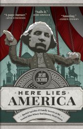 book Here Lies America: Buried Agendas & Family Secrets at the Tourist Sites Where Bad History Went