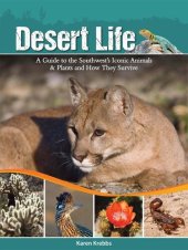 book Desert Life: A Guide to the Southwest's Iconic Animals & Plants and How They Survive