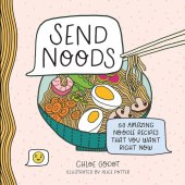 book Send Noods: 50 Amazing Noodle Recipes That You Want Right Now