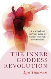 book The Inner Goddess Revolution: A Practical and Spiritual Guide for Women Who Want More From Life