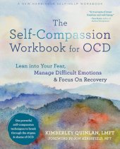 book The Self-Compassion Workbook for OCD: Lean into Your Fear, Manage Difficult Emotions, and Focus On Recovery