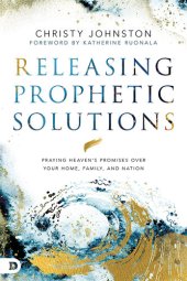 book Releasing Prophetic Solutions: Praying Heaven's Promises Over Your Home, Family, and Nation