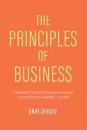 book The Principles of Business: Understanding What Makes a Business Successful and Valuable to Society