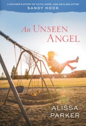 book An Unseen Angel: A Mother's Story of Faith, Hope, and Healing after Sandy Hook