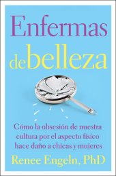 book Enfermas de belleza: Cómo la obsesión de nuestra cultura por