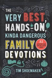 book The Very Best, Hands-On, Kinda Dangerous Family Devotions: 52 Activities Your Kids Will Never Forget