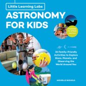 book Little Learning Labs: Astronomy for Kids, Abridged Paperback Edition: 26 Family-Friendly Activities about Stars, Planets, and Observing the World Around You; Activities for Steam Learners