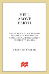 book Hell Above Earth: The Incredible True Story of an American WWII Bomber Commander and the Copilot Ordered to Kill Him