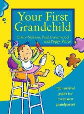 book Your First Grandchild: Useful, touching and hilarious guide for first-time grandparents