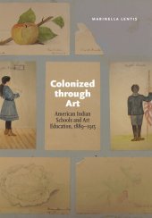 book Colonized through Art: American Indian Schools and Art Education, 1889–1915