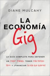 book La economía gig: La guía completa para obtener un mejor trabajo, tener más tiempo libre y ¡financiar la vida que usted quiere!