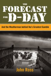 book The Forecast for D-Day: And the Weatherman behind Ike's Greatest Gamble