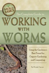 book The Complete Guide to Working with Worms: Using the Gardener's Best Friend for Organic Gardening and Composting