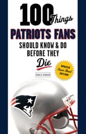 book 100 Things Patriots Fans Should Know & Do Before They Die