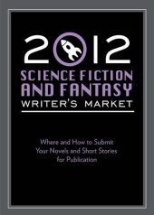 book 2012 Science Fiction & Fantasy Writer's Market: Where and How to Submit Your Novels and Short Stories for Publication