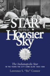 book Star in the Hoosier Sky: The Indianapolis Star in the Years the City Came Alive 1950–1990