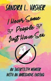 book I Hear Some People Just Have Sex (An Infertility Memoir with an Ambiguous Ending)