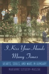 book I Kiss Your Hands Many Times: Hearts, Souls, and Wars in Hungary