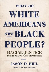 book What Do White Americans Owe Black People?: Racial Justice in the Age of Post-Oppression