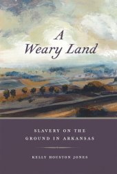 book A Weary Land: Slavery on the Ground in Arkansas