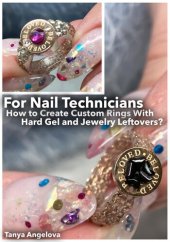 book For Nail Technicians: How to Create Custom Rings With Hard Gel and Jewelry Leftovers?