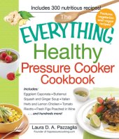 book The Everything Healthy Pressure Cooker Cookbook: Includes Eggplant Caponata, Butternut Squash and Ginger Soup, Italian Herb and Lemon Chicken, Tomato Risotto, Fresh Figs Poached in Wine...and hundreds more!