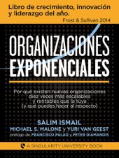 book Organizaciones Exponenciales: Por qué existen nuevas organizaciones diez veces más escalables y rentables que la tuya (y qué puedes hacer al respecto)