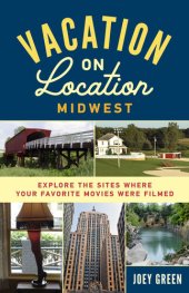 book Vacation on Location, Midwest: Explore the Sites Where Your Favorite Movies Were Filmed