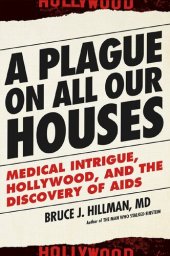 book A Plague on All Our Houses: Medical Intrigue, Hollywood, and the Discovery of AIDS