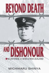 book Beyond Death and Dishonour: One Japanese at War in New Zealand