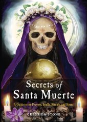 book Secrets of Santa Muerte: A Guide to the Prayers, Spells, Rituals, and Hexes