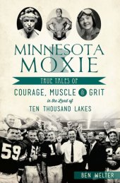 book Minnesota Moxie: True Tales of Courage, Muscle & Grit in the Land of Ten Thousand Lakes