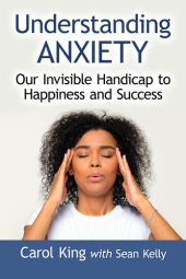 book Understanding Anxiety: Our Invisible Handicap to Happiness and Success