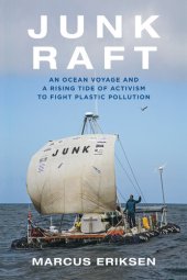 book Junk Raft: An Ocean Voyage and a Rising Tide of Activism to Fight Plastic Pollution