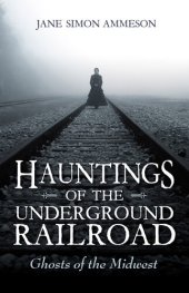 book Hauntings of the Underground Railroad: Ghosts of the Midwest