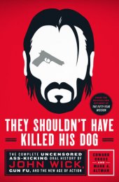 book They Shouldn't Have Killed His Dog: The Complete Uncensored Ass-Kicking Oral History of John Wick, Gun Fu, and the New Age of Action