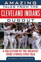 book Amazing Tales from the Cleveland Indians Dugout: A Collection of the Greatest Tribe Stories Ever Told