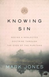 book Knowing Sin: Seeing a Neglected Doctrine Through the Eyes of the Puritans