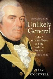 book Unlikely General: "Mad" Anthony Wayne and the Battle for America