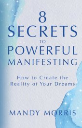 book 8 Secrets to Powerful Manifesting: How to Create the Reality of Your Dreams