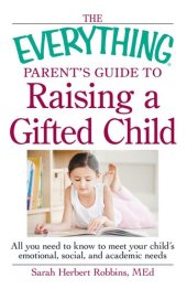 book The Everything Parent's Guide to Raising a Gifted Child: All You Need to Know to Meet Your Child'S Emotional, Social, and Academic Needs