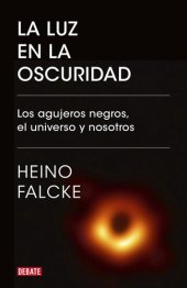 book La luz en la oscuridad: Los agujeros negros, el universo y nosotros