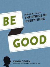 book Be Good: How to Navigate the Ethics of Everything