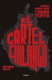 book El cártel chilango: Origen, poder y saña de la Unión Tepito