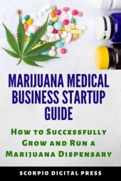 book Marijuana Medical Business Startup Guide: How to Successfully Grow and Run a Marijuana Dispensary