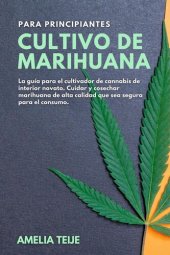 book Cultivo de Marihuana para Principiantes--La guía para el cultivador de cannabis de interior novato. Cuidar y cosechar marihuana de alta calidad que sea segura para el consumo