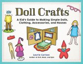 book Doll Crafts: A Kid's Guide to Making Simple Dolls, Clothing, Accessories, and Houses