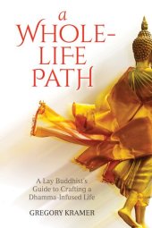 book A Whole-Life Path: A Lay Buddhist's Guide to Crafting a Dhamma-Infused Life