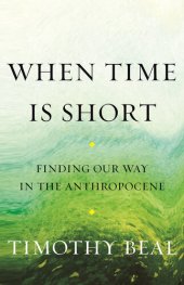 book When Time Is Short: Finding Our Way in the Anthropocene